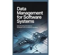 DATA MANAGEMENT FOR SOFTWARE SYSTEMS: Data Modeling Persistence Strategies and Consistency Handling (Data & Persistence Engineering)