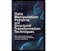DATA MANIPULATION PATTERNS AND STRUCTURAL TRANSFORMATION TECHNIQUES: Information reshaping logic, traversal strategies, and memory-conscious operations