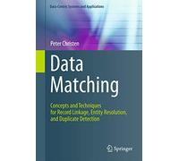 Data Matching: Concepts and Techniques for Record Linkage, Entity Resolution, and Duplicate Detection (Data-Centric Systems and Applications)
