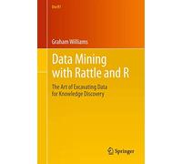 Data Mining with Rattle and R: The Art of Excavating Data for Knowledge Discovery (Use R!)