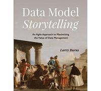 Data Model Storytelling: An Agile Approach to Maximizing the Value of Data Management