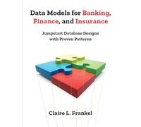 Data Models for Banking, Finance, and Insurance: Jumpstart Database Designs with Proven Patterns
