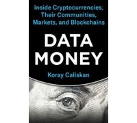 Data Money : Inside Cryptocurrencies, Their Communities, Markets, and Blockchains
