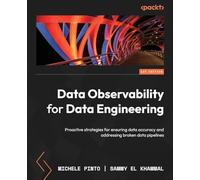 Data Observability for Data Engineering: Ensure and monitor data accuracy, prevent and resolve broken data pipelines with actionable steps