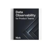 Data Observability for Product Teams: Designing trustworthy telemetry, metrics, and experiments that improve products without surprises