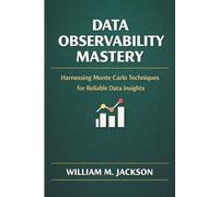 Data Observability Mastery: Harnessing Monte Carlo Techniques for Reliable Data Insights