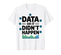 Data or It Didn’t Happen Funny Data Enthusiast Quote T-Shirt