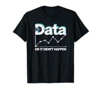 Data Or It Didn't Happen T-Shirt