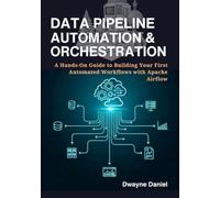 Data Pipeline Automation & Orchestration: A Hands-On Guide to Building Your First Automated Workflows with Apache Airflow (Cloud Data Engineering ... Automation, and Modern Architectures)
