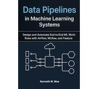 Data Pipelines in Machine Learning Systems: Design and Automate End-to-End ML Workflows with Airflow, MLflow, and Feature Stores