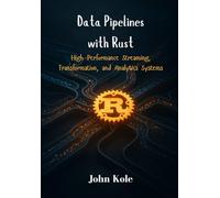 Data Pipelines with Rust: High-Performance Streaming, Transformation, and Analytics Systems