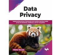 Data Privacy: Implementing privacy frameworks and machine learning models across AI, blockchain, healthcare, and IoT ecosystems (English Edition)