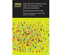Data Privacy Protection and the Conduct of Applied Research: Methods, Approaches, and New Findings (National Bureau of Economic Research Conference Report)