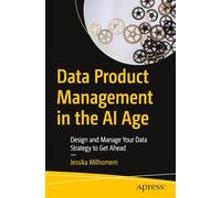 Data Product Management in the AI Age: Design and Manage Your Data Strategy to Get Ahead