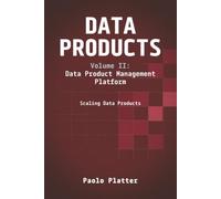 Data Products Volume 2: Data Product Management Platform: Scaling Data Products