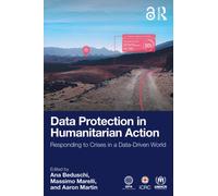 Data Protection in Humanitarian Action : Responding to Crises in a Data-Driven World