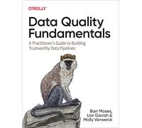 Data Quality Fundamentals : A Practitioner's Guide to Building Trustworthy Data Pipelines