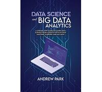 Data Science and Big Data Analytics: A Step by Step Guide to learn data science from Scratch with Python Machine Learning and Big Data