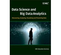 Data Science and Big Data Analytics : Discovering, Analyzing, Visualizing and Presenting Data