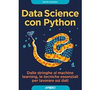 Data Science con Python. Dalle stringhe al machine learning, le tecniche essenziali per lavorare sui dati