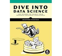 Dive Into Data Science : Use Python To Tackle Your Toughest Business Challenges