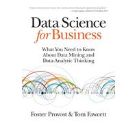 Data Science for Business : What You Need to Know About Data Mining and Data-Analytic Thinking