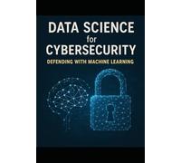Data Science for Cybersecurity: Defending with Machine Learning