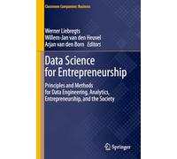 Data Science for Entrepreneurship: Principles and Methods for Data Engineering, Analytics, Entrepreneurship, and the Society (Classroom Companion: Business)