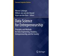 Data Science for Entrepreneurship : Principles and Methods for Data Engineering, Analytics, Entrepreneurship, and the Society