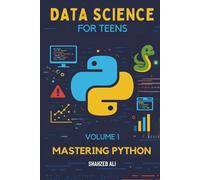 Data Science For Teens: Mastering Python (Volume 1)