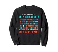 Data Science Humor Look at Data Over Opinions Statistics Sweatshirt
