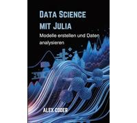 Data Science mit Julia: Modelle erstellen und Daten analysieren
