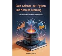 Data Science mit Python und Machine Learning: Ein umfassender Leitfaden zu Analytics und ML