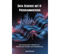 Data Science mit R-Programmierung: Ein umfassender Leitfaden zur statistischen Analyse und Visualisierung
