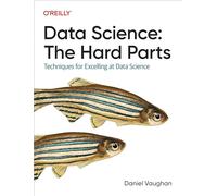 Data Science: The Hard Parts – Techniques for Excelling at Data Science