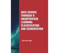 DATA SCIENCE THROUGH R UNSUPERVISED LEARNING: CLASSIFICATION AND SEGMENTATION
