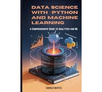 Data Science with Python and Machine Learning: A Comprehensive Guide to Analytics and ML