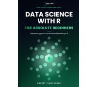 Data Science With R for Absolute Beginners: Tidyverse, ggplot2, and Statistical Modeling in R (Data Science Foundations Series)