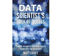 Data Scientist's Book of Quotes: Insights and Advice from Data Science Leaders and Key Influencers