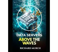 DATA SERVERS ABOVE THE WAVES: How the World Is Moving Its Artificial Intelligence into the Ocean