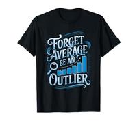 Data Statistician Analyst, Forget Average Be An Outlier T-Shirt