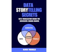 Data Storytelling Secrets: Visualization Design for Successful Change-Makers: 2 (Learn Data Analytics & Data Storytelling for Beginners)