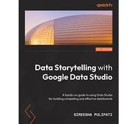 Data Storytelling with Google Looker Studio – A hands-on guide to building compelling dashboards