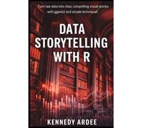DATA STORYTELLING WITH R: Turn Raw Data into Clear, Compelling Visual Stories Using ggplot2 and Simple Techniques