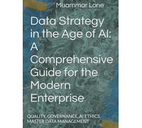 Data Strategy in the Age of AI: A Comprehensive Guide for the Modern Enterprise: QUALITY, GOVERNANCE, AI ETHICS, MASTER DATA MANAGEMENT (TEXT BOOKS ON TECHNICAL SUBJECTS)