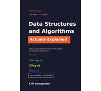 Data Structures and Algorithms, Actually Explained: A Visual Guide to Big-O, Sorting, Trees, Graphs, and Dynamic Programming - with 100+ Diagrams, Traced Examples