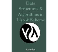 Data Structures and Algorithms in Lisp & Scheme: Lists, Trees, Recursion, Tail Calls, and Metaprogramming with Macros (Master the Art of Lisp, Scheme, ... to Advanced Language Engineering)