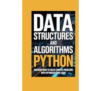 DATA STRUCTURES AND ALGORITHMS IN PYTHON: discover how to solve complex problems with optimized code logic (Tech Mastery Series™)