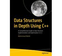 Data Structures in Depth Using C++ : A Comprehensive Guide to Data Structure Implementation and Optimization in C++