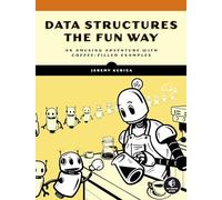 Data Structures The Fun Way : An Amusing Adventure with Coffee-Filled Examples